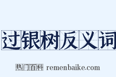 过银树反义词是什么意思的图片